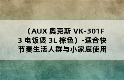 （AUX 奥克斯 VK-301F3 电饭煲 3L 棕色）-适合快节奏生活人群与小家庭使用